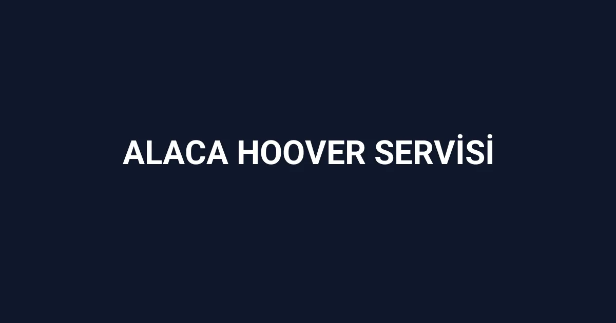 Alaca Hoover Servisi